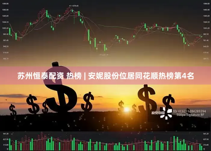 苏州恒泰配资 热榜 | 安妮股份位居同花顺热榜第4名