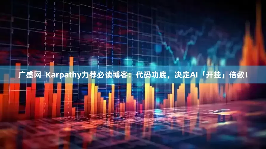广盛网  Karpathy力荐必读博客：代码功底，决定AI「开挂」倍数！