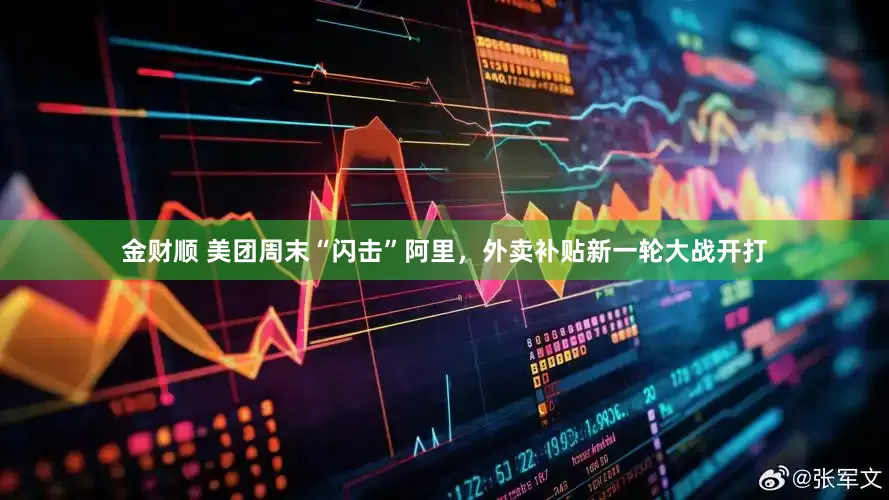 金财顺 美团周末“闪击”阿里，外卖补贴新一轮大战开打
