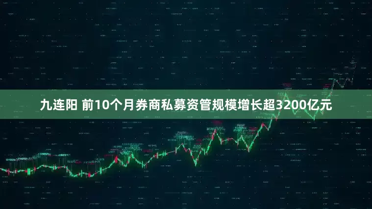 九连阳 前10个月券商私募资管规模增长超3200亿元